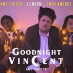 Goodnight Vincent + Worldwide Welshman + Subtle Nature