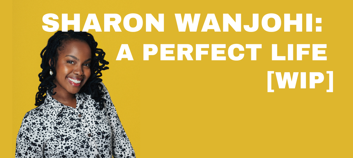 Sharon Wanjohi: A Perfect Life (WIP)
